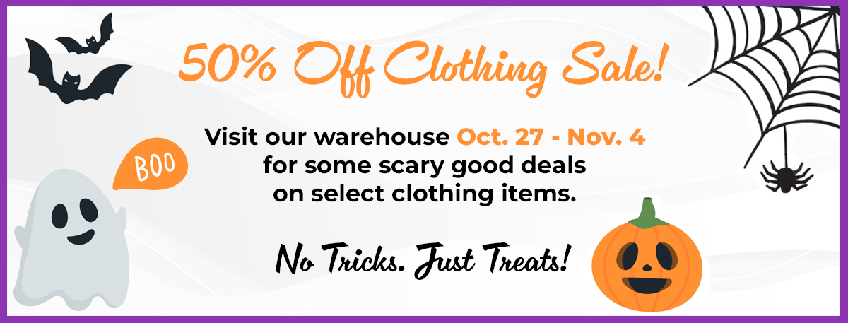 Visit our warehouse Oct. 27-Nov. 4 for 50% off select clothing.